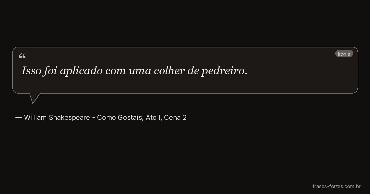 Frase de William Shakespeare - Como Gostais, Ato I, Cena 2