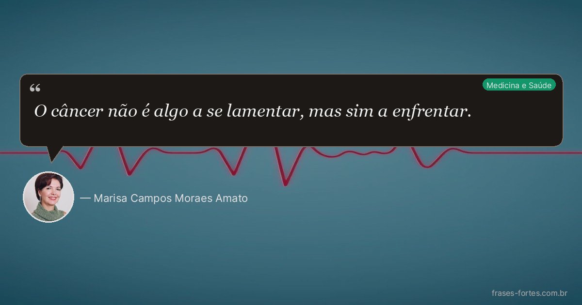 Frase de Marisa Campos Moraes Amato