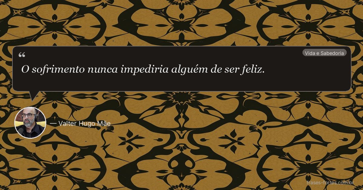Frase de Valter Hugo Mãe