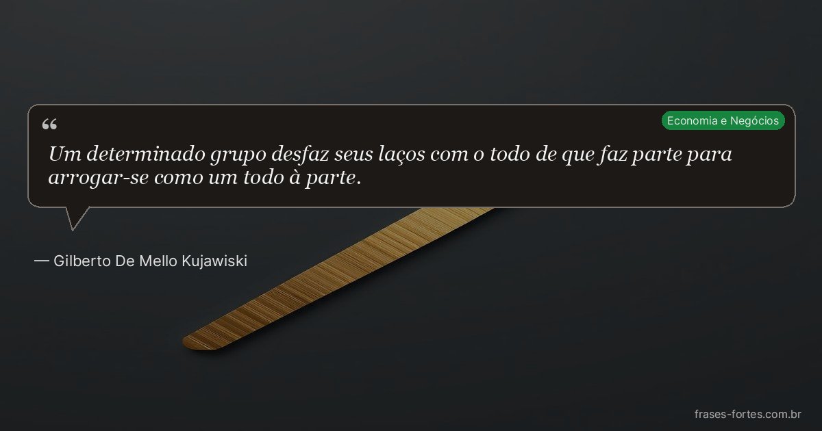 Frase de Gilberto De Mello Kujawiski